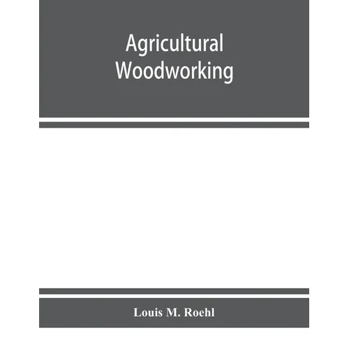 Agricultural woodworking: a group of problems for rural and graded schools, agricultural high schools and the farm workshop - Paperback