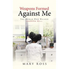 Weapons Formed Against Me: The Woman Who Walked through Hell - Paperback