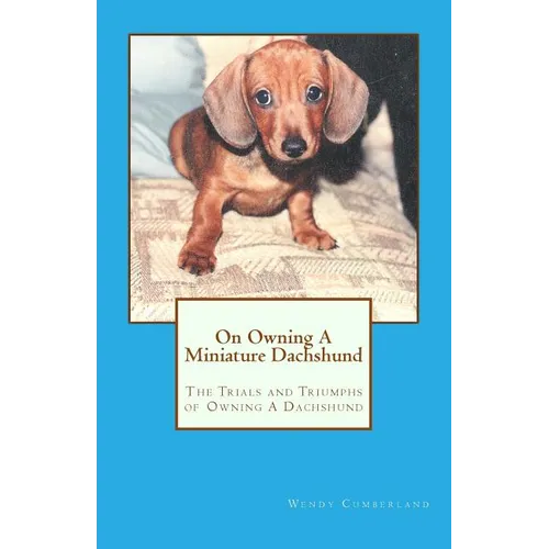 On Owning A Miniature Dachshund: The Trials and Triumphs of Owning A Dachshund - Paperback