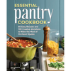 Essential Pantry Cookbook: 80 Easy Recipes and 100 Creative Variations to Make the Most of On-Hand Staples - Paperback