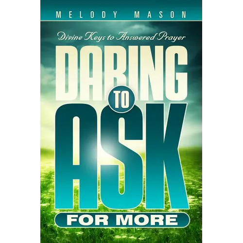 Daring to Ask for More: Divine Keys for Answered Prayer - Paperback