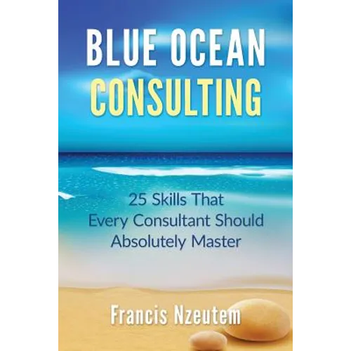 Blue Ocean Consulting: 25 Skills Every Consultant Should Absolutely Master - Paperback