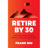 Retire by 30: Achieve Financial Freedom Through the Fire Movement and Live Life on Your Own Terms - Paperback