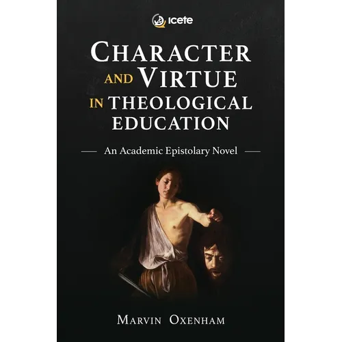 Character and Virtue in Theological Education: An Academic Epistolary Novel - Paperback