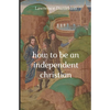 How to Be an Independent Christian - Paperback