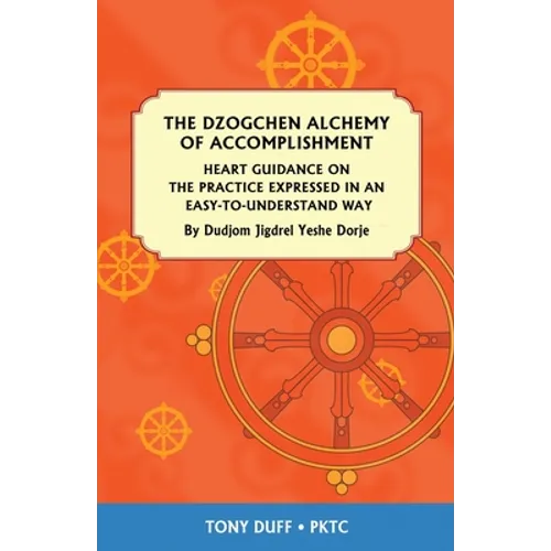 The Dzogchen Alchemy of Accomplishment: Heart Guidance on the Practice Expressed in an Easy-To-Understand Way - Paperback