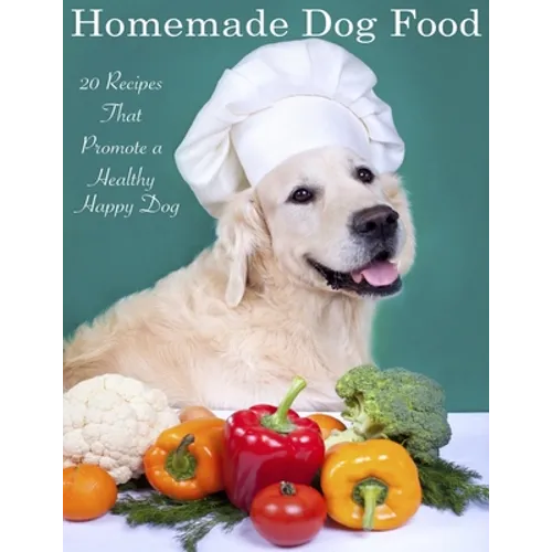 Home Made Dog Food: 20 Recipes That Promote a Healthy Happy Dog - Paperback