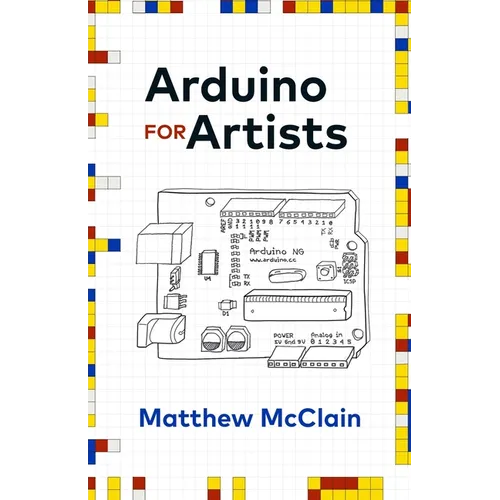 Arduino for Artists: How to Create Stunning Multimedia Art with Electronics - Paperback