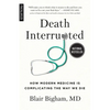 Death Interrupted: How Modern Medicine Is Complicating the Way We Die - Paperback