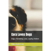 Cora Loves Dogs: Dogs, Friendship, Love, Loyalty, Chidren - Paperback