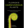 Florida's Carnivorous Plants: Understanding, Identifying, and Cultivating the State's Native Species - Paperback