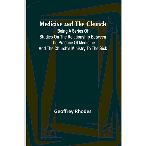 Medicine and the Church; Being a series of studies on the relationship between the practice of medicine and the church's ministry to the sick - Paperback