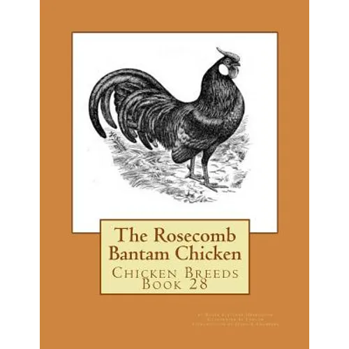 The Rosecomb Bantam Chicken: Chicken Breeds Book 28 - Paperback