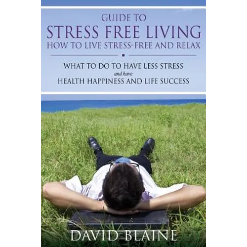 Guide to Stress Free Living: How to Live Stress-Free and Relax - Paperback