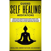 Guided Self Healing Meditations: Mindfulness Meditation Including Anxiety and Stress Relief Scripts, Chakras Healing, Meditation for Deep Sleep, Panic - Paperback