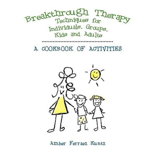 Breakthrough Therapy Techniques for Individuals, Groups, Kids and Adults: A Cookbook of Activities - Paperback