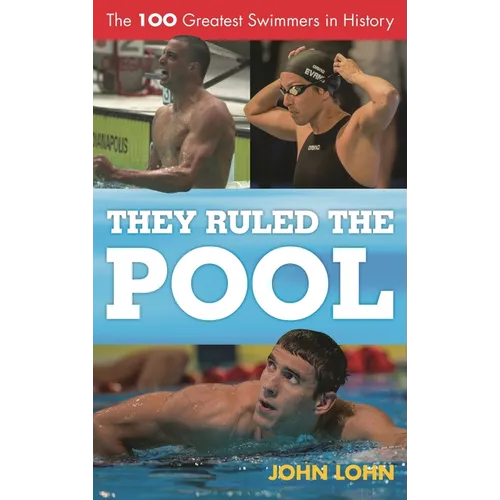 They Ruled the Pool: The 100 Greatest Swimmers in History - Hardcover
