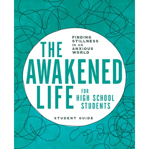 The Awakened Life for High School Students: Student Guide: Finding Stillness in an Anxious World - Paperback