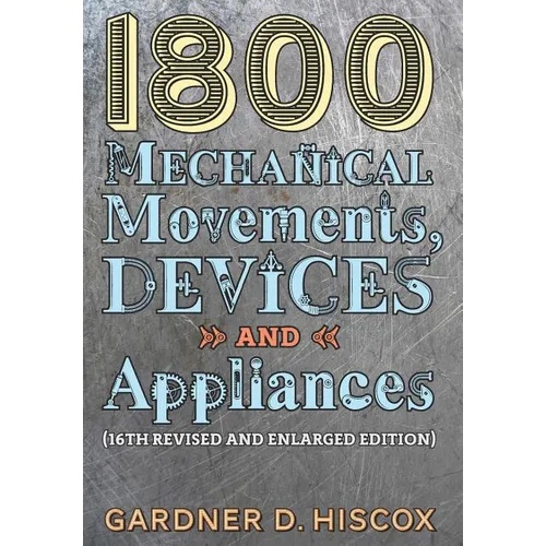 1800 Mechanical Movements, Devices and Appliances (16th enlarged edition) - Hardcover