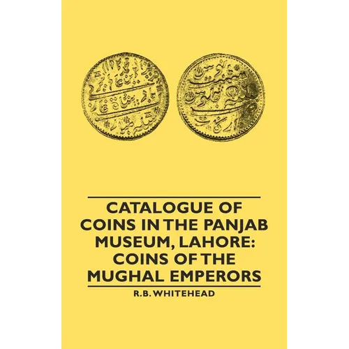 Catalogue of Coins in the Panjab Museum, Lahore: Coins of the Mughal Emperors - Paperback