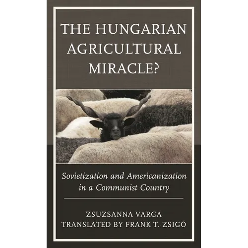 Hungarian Agricultural Miracle?: Sovietization and Americanization in a Communist Country - Paperback