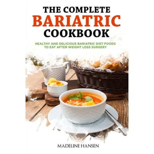 The Complete Bariatric Cookbook: Healthy and Delicious Bariatric Diet Foods to Eat After Weight Loss Surgery - Paperback