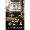 Toronto Theatres and the Golden Age of the Silver Screen - Hardcover