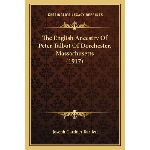 The English Ancestry Of Peter Talbot Of Dorchester, Massachusetts (1917) - Paperback