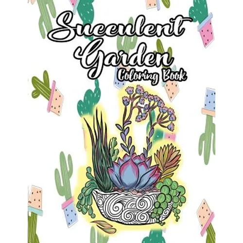 Succulent Garden Coloring Book: An Enchanting Dessert Cactus Coloring Book for Adults Filled with Tranquil Terrariums to Relieve Stress and Really Rel - Paperback