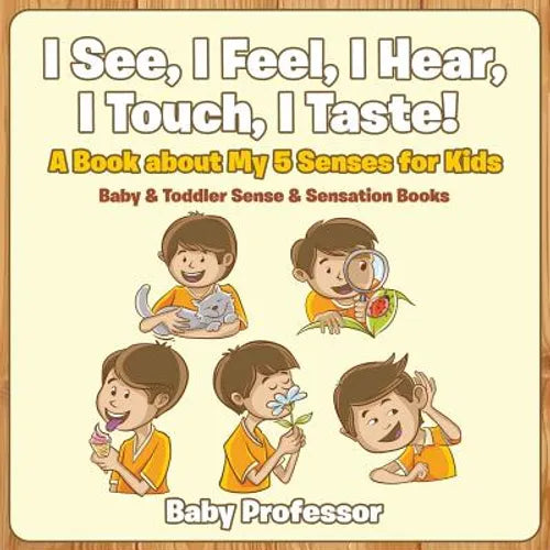 I See, I Feel, I Hear, I Touch, I Taste! A Book About My 5 Senses for Kids - Baby & Toddler Sense & Sensation Books - Paperback
