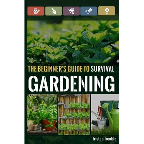 The Beginner's Guide to Survival Gardening: The Beginner's Guide to Survival Gardening - Paperback