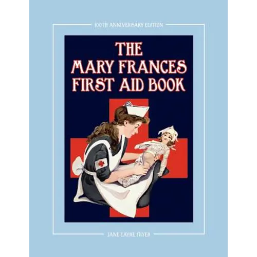 The Mary Frances First Aid Book 100th Anniversary Edition: A Children's Story-Instruction First Aid Book with Home Remedies Plus Bonus Patterns for Ch - Paperback