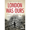 London Was Ours: Diaries and Memoirs of the London Blitz - Paperback