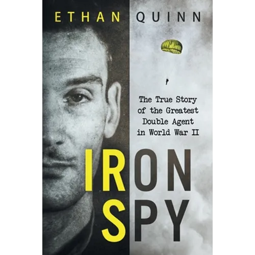 Iron Spy: The True Story of the Greatest Double Agent in World War II - Paperback