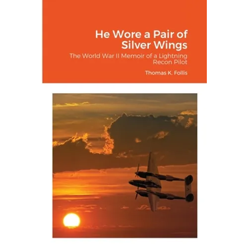 He Wore a Pair of Silver Wings: The World War II Memoir of a Lightning Recon Pilot - Paperback