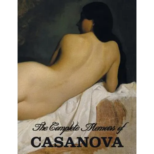 The Complete Memoirs of Casanova "The Story of My Life" (All Volumes in a single book, illustrated, complete and unabridged) - Paperback
