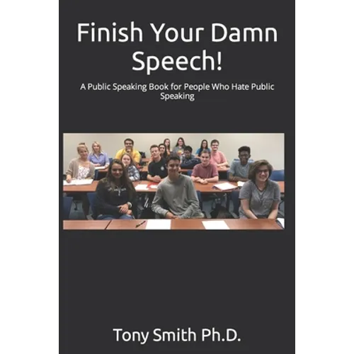 Finish Your Damn Speech!: A Public Speaking Book for People Who Hate Public Speaking - Paperback
