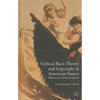 Critical Race Theory and Copyright in American Dance: Whiteness as Status Property - Hardcover