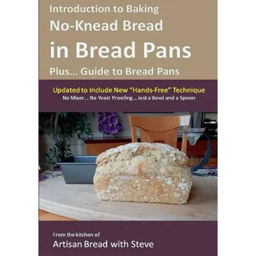Introduction to Baking No-Knead Bread in Bread Pans (Plus... Guide to Bread Pans): From the kitchen of Artisan Bread with Steve - Paperback