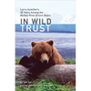 In Wild Trust: Larry Aumiller's Thirty Years Among the McNeil River Brown Bears - Hardcover