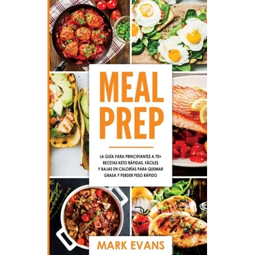 Meal Prep: La guía para principiantes a 70+ recetas Keto rápidas, fáciles y bajas en calorias para quemar grasa y perder peso rápido (Keto Meal Prep e - Paperback