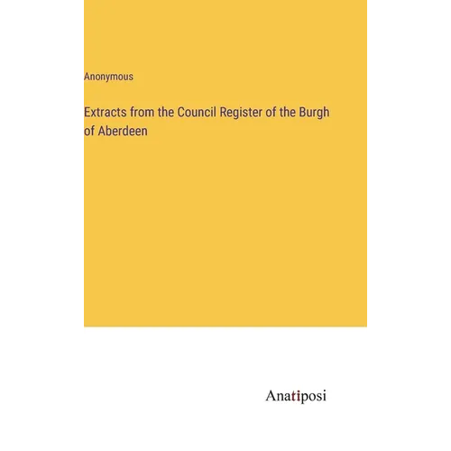 Extracts from the Council Register of the Burgh of Aberdeen - Hardcover