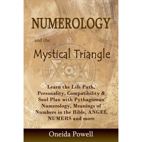Numerology and the Mystical Triangle: Learn the Life Path, Personality, Compatibility & Soul Plan with Pythagorean Numerology, Meanings of Numbers in - Paperback