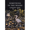 Something in the Woods Loves You - Hardcover