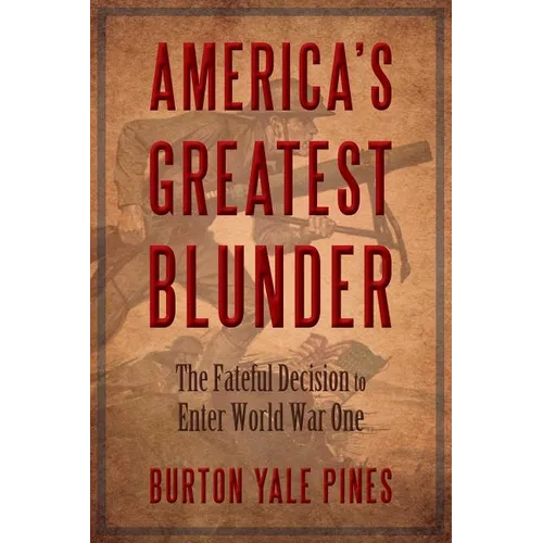 America's Greatest Blunder: The Fateful Decision to Enter World War One - Paperback