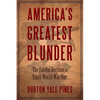 America's Greatest Blunder: The Fateful Decision to Enter World War One - Paperback