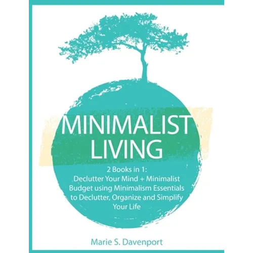 Minimalist Living: 2 Books in 1: Declutter Your Mind + Minimalist Budget using Minimalism Essentials to Declutter, Organize and Simplify Your Life - Paperback