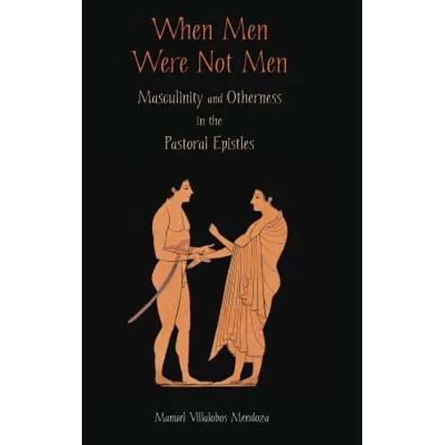 When Men Were Not Men: Masculinity and Otherness in the Pastoral Epistles - Hardcover