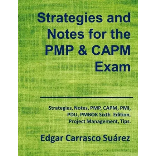 Strategies and Notes for the PMP and CAPM Exam: Strategies, Notes, PMP, CAPM, PMI, Project Management Professional, Certified Associate in Project Man - Paperback
