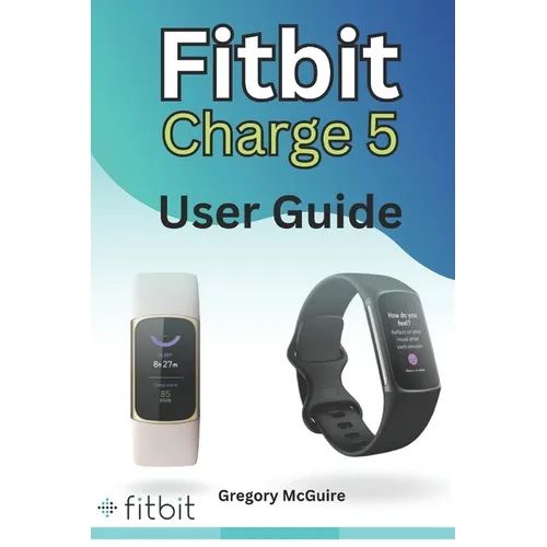 Fitbit Charge 5 User Guide: The instructive user manual for Fitbit Charge 5 hacks, tips & skills - Paperback